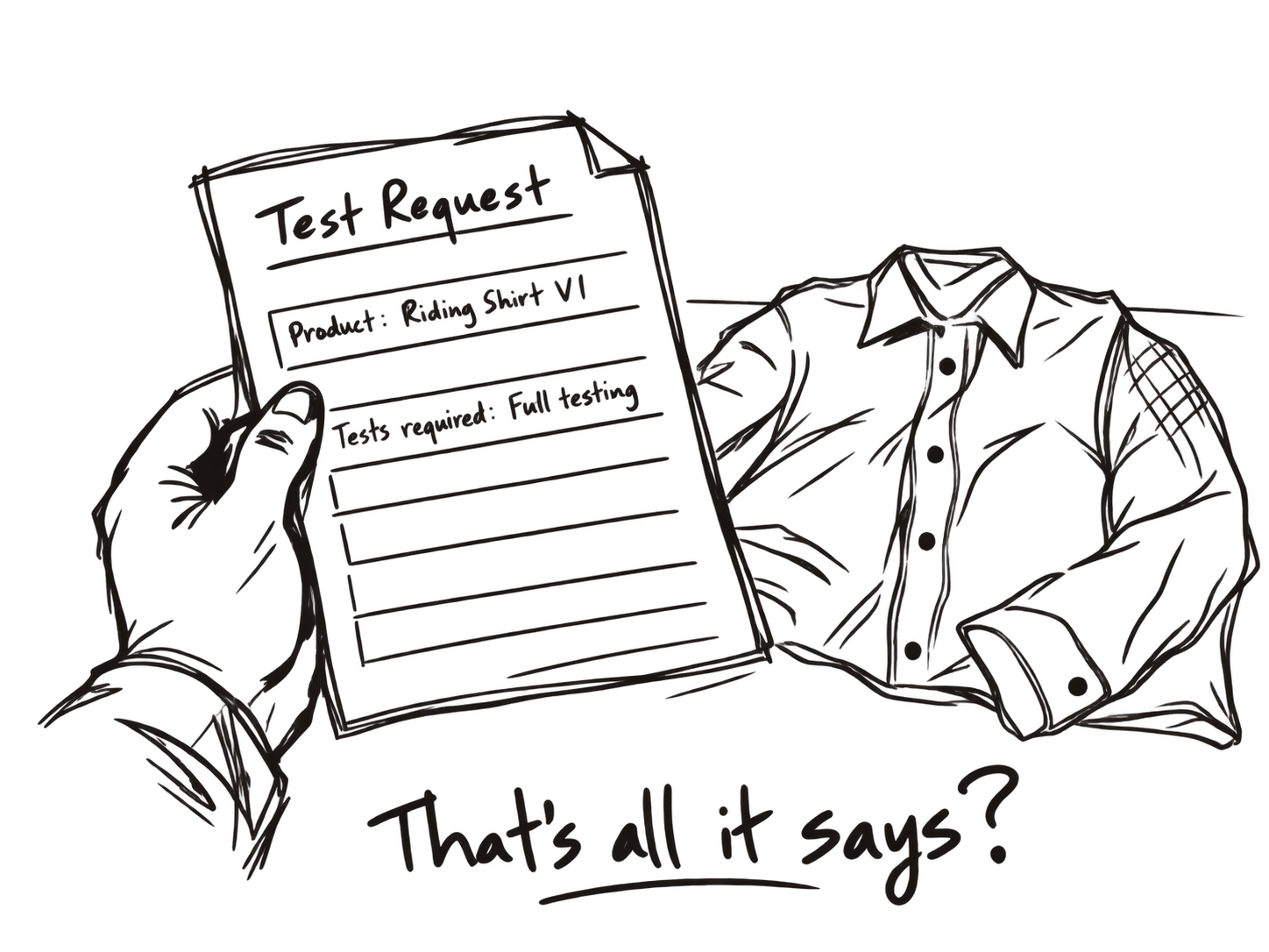 A hand holding a mostly blank test request form reading Product: Riding Shirt V1, Tests required: Full testing, beside a motorcycle shirt. Caption: That's all it says?